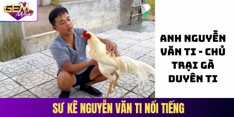 Sư kê Nguyễn Văn Ti nổi tiếng